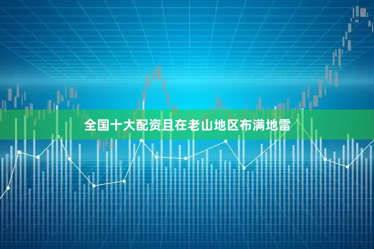 全国十大配资且在老山地区布满地雷