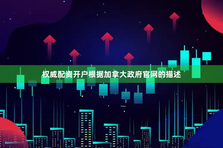 权威配资开户根据加拿大政府官网的描述