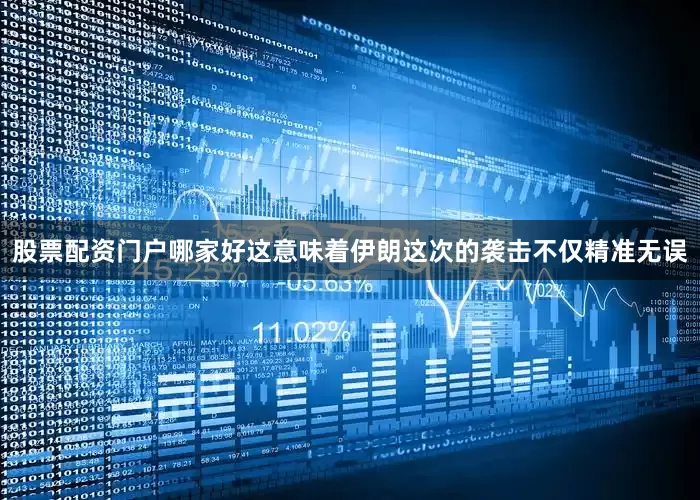 股票配资门户哪家好这意味着伊朗这次的袭击不仅精准无误