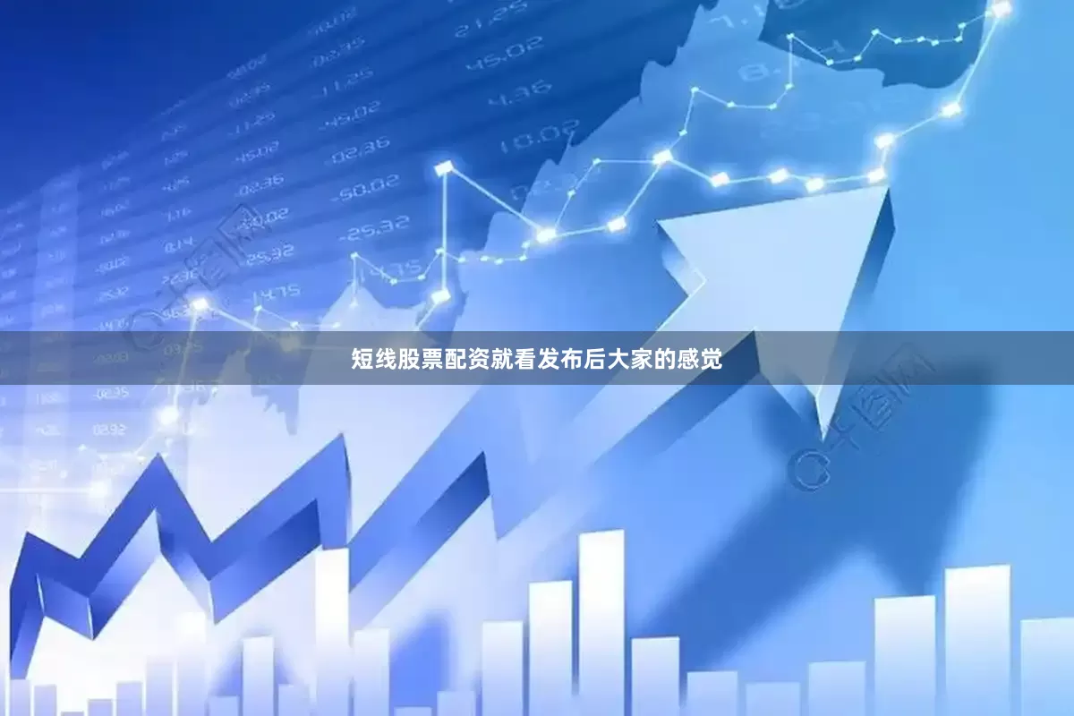 短线股票配资就看发布后大家的感觉