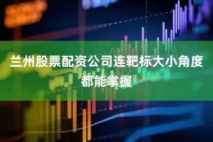 兰州股票配资公司连靶标大小角度都能掌握
