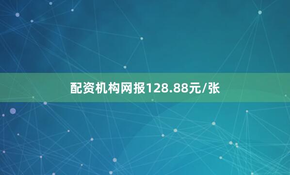 配资机构网报128.88元/张