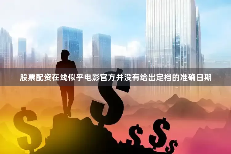 股票配资在线似乎电影官方并没有给出定档的准确日期