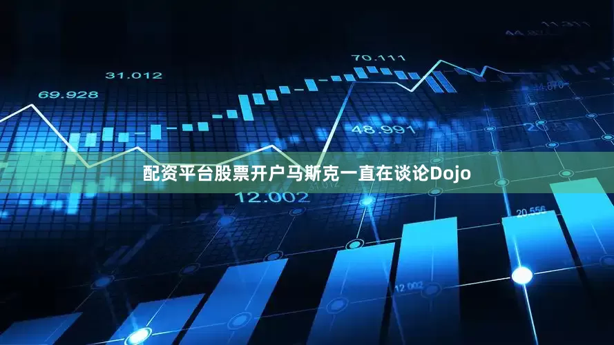 配资平台股票开户马斯克一直在谈论Dojo