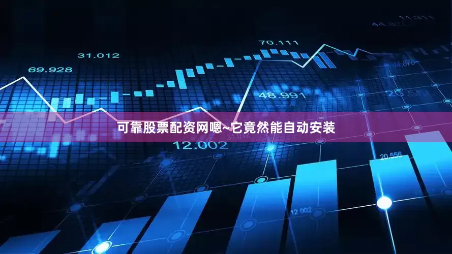 可靠股票配资网嗯~它竟然能自动安装