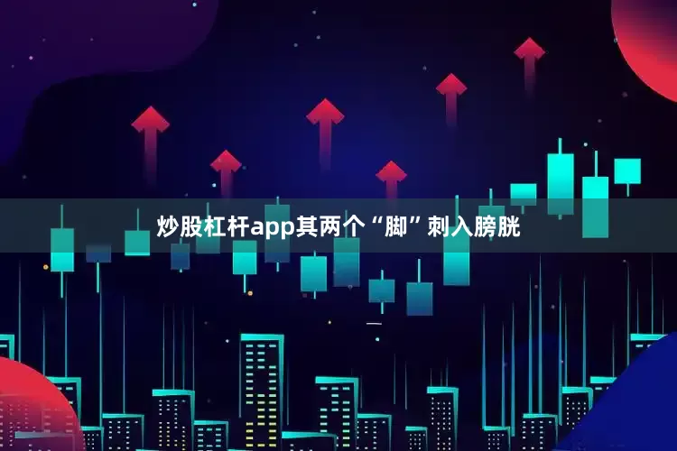 炒股杠杆app其两个“脚”刺入膀胱
