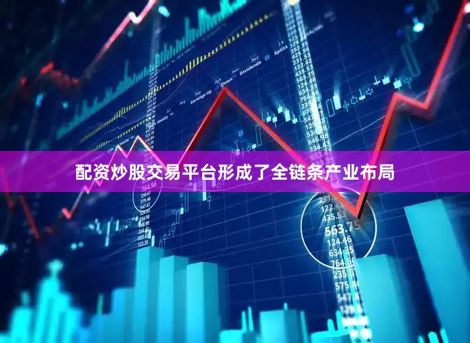 配资炒股交易平台形成了全链条产业布局