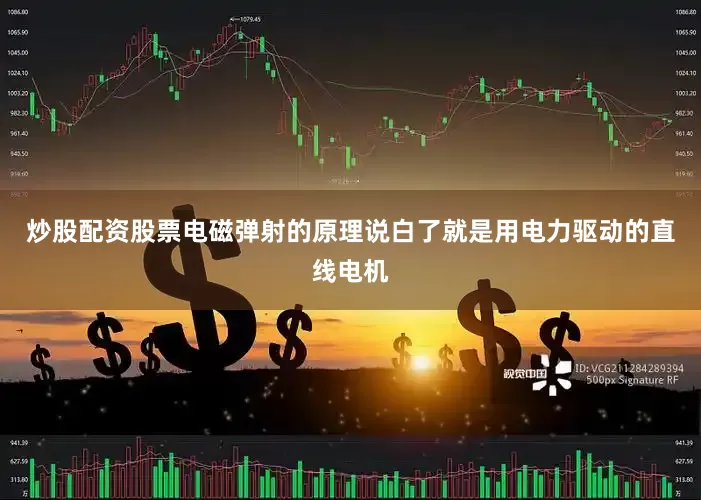 炒股配资股票电磁弹射的原理说白了就是用电力驱动的直线电机
