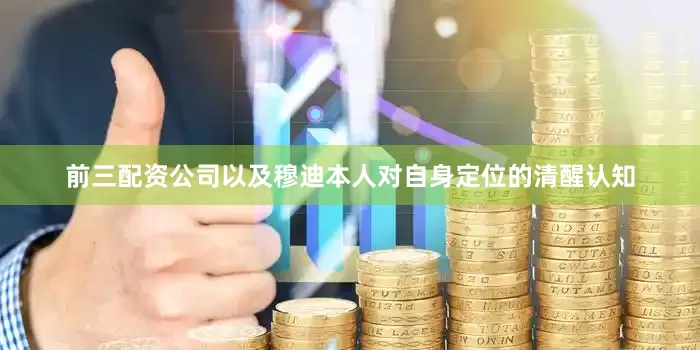 前三配资公司以及穆迪本人对自身定位的清醒认知